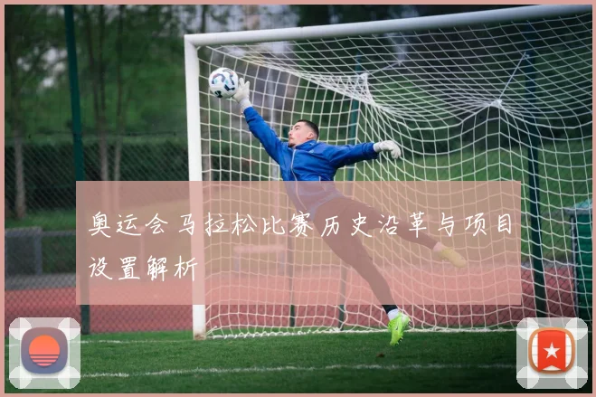 奥运会马拉松比赛历史沿革与项目设置解析