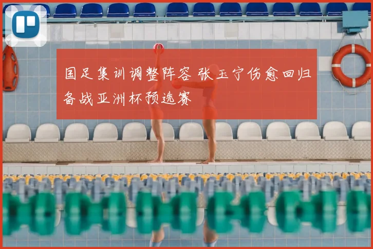 国足集训调整阵容 张玉宁伤愈回归备战亚洲杯预选赛