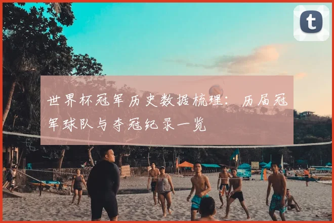 世界杯冠军历史数据梳理：历届冠军球队与夺冠纪录一览