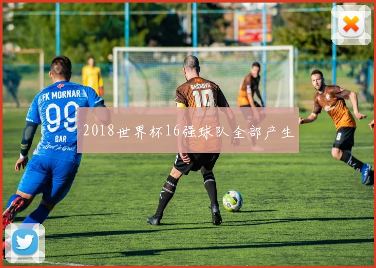 2018世界杯16强球队全部产生