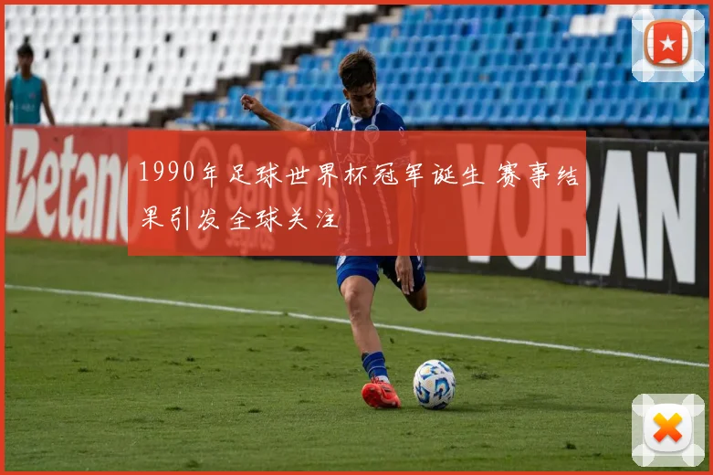 1990年足球世界杯冠军诞生 赛事结果引发全球关注